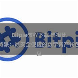 Bitpie教程下载 选择比特派：最安全便捷的数字资产钱包