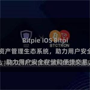 Bitpie iOS Bitpie钱包：打造数字资产管理生态系统，助力用户安全存储和便捷交易。