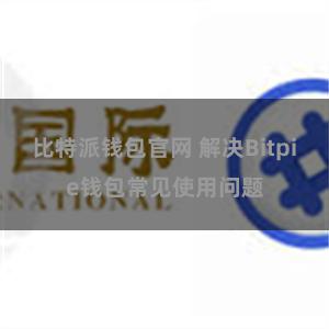 比特派钱包官网 解决Bitpie钱包常见使用问题