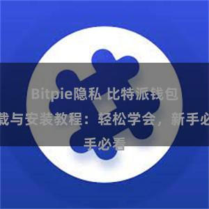 Bitpie隐私 比特派钱包下载与安装教程：轻松学会，新手必看