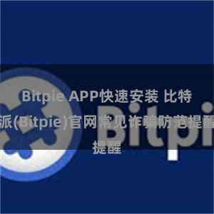 Bitpie APP快速安装 比特派(Bitpie)官网常见诈骗防范提醒