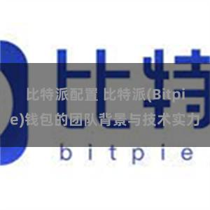 比特派配置 比特派(Bitpie)钱包的团队背景与技术实力