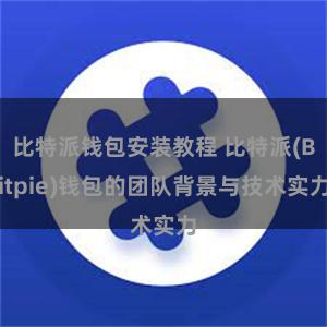 比特派钱包安装教程 比特派(Bitpie)钱包的团队背景与技术实力