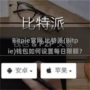 Bitpie官网 比特派(Bitpie)钱包如何设置每日限额？