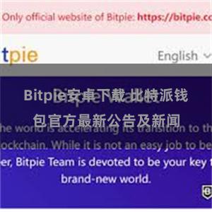 Bitpie安卓下载 比特派钱包官方最新公告及新闻