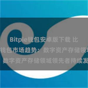 Bitpie钱包安卓版下载 比特派(Bitpie)钱包市场趋势：数字资产存储领域领先者持续发展。