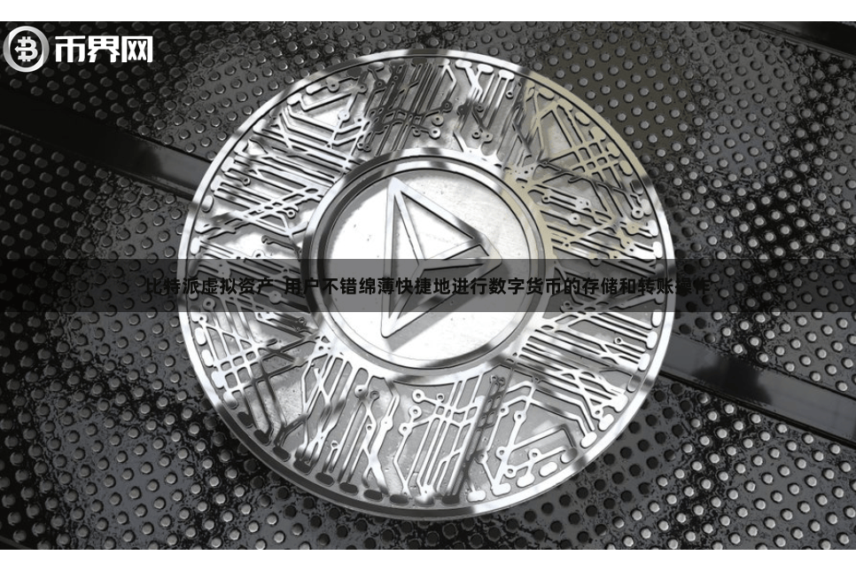 比特派虚拟资产  用户不错绵薄快捷地进行数字货币的存储和转账操作