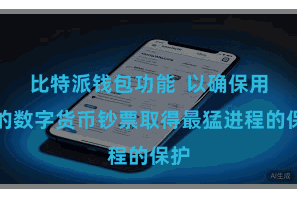 比特派钱包功能  以确保用户的数字货币钞票取得最猛进程的保护